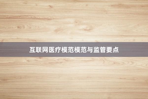 互联网医疗模范模范与监管要点