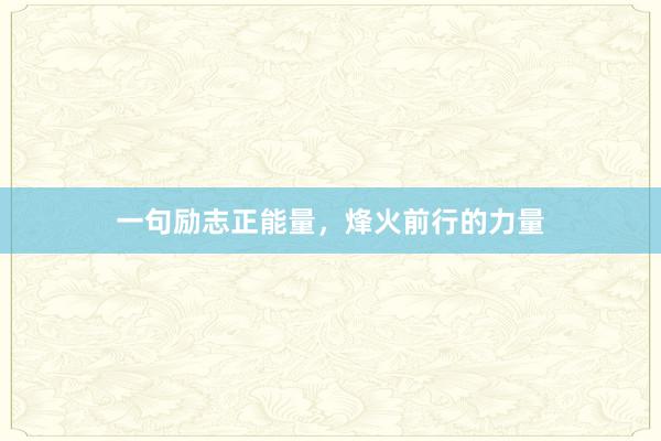 一句励志正能量，烽火前行的力量